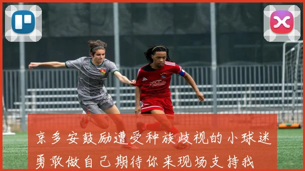 京多安鼓励遭受种族歧视的小球迷勇敢做自己期待你来现场支持我
