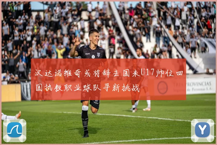 汉达诺维奇或将辞去国米U17帅位回国执教职业球队寻新挑战